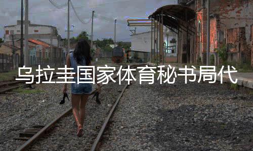 乌拉圭国家体育秘书局代表团访华:体育成为乌中两国间桥梁